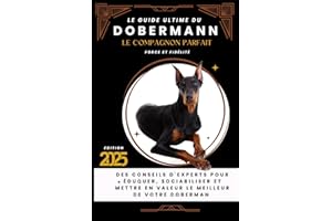 Le Guide Ultime du Dobermann - Force, Fidélité et Élégance: L’Art et la Manière d’Élever un Gardien Loyal
