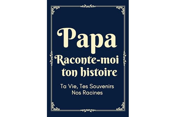 Papa Raconte-Moi ton Histoire: Livre à compléter par son père pour raconter son histoire, sa vie et ses souvenirs | Cadeau original pour la fête des pères, un anniversaire ou Noël