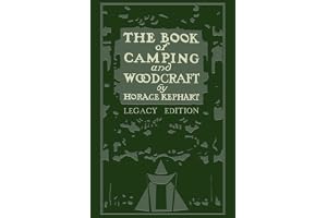 The Book Of Camping And Woodcraft (Legacy Edition): A Guidebook For Those Who Travel In The Wilderness: 1