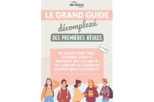 Le Grand Guide Décomplexé des Premières Règles: Une approche simple, ludique, bienveillante, positive et décomplexée, pour tout savoir et tout ... des premières règles et de la puberté !