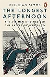 The Longest Afternoon: The 400 Men Who Decided the Battle of Waterloo by 