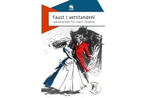 Faust 1 verstanden! Lektürehilfe frei nach Goethe
