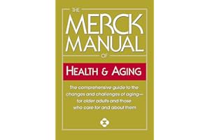 The Merck Manual of Health & Aging: The comprehensive guide to the changes and challenges of aging-for older adults and those who care for and about them