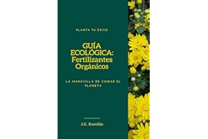 GUÍA ECOLÓGICA: Fertilizantes Orgánicos: La maravilla de cuidar el planeta: 1 (GUÍA ECOLÓGICA Y AGRICULTURA SOSTENIBLE)