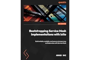 Bootstrapping Service Mesh Implementations with Istio: Build reliable, scalable, and secure microservices on Kubernetes with Service Mesh