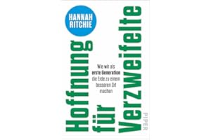 Hoffnung für Verzweifelte: Wie wir als erste Generation die Erde zu einem besseren Ort machen | Faktenbasierte und optimistische Lösungsansätze für den Klimawandel