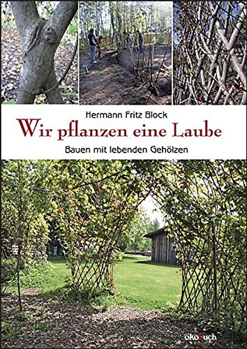 Download Wir pflanzen eine Laube: Bauen mit lebenden Gehölzen