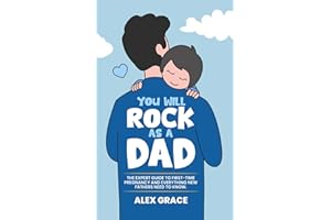 You Will Rock As a Dad!: The Expert Guide to First-Time Pregnancy and Everything New Fathers Need to Know