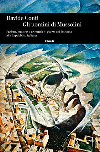 Gli uomini di Mussolini. Prefetti, questori e criminali di guerra dal fascismo alla Repubblica italiana: 1