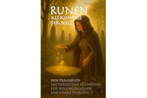 Runen als Kompass der Seele: Dein Praxisbuch mit nordischen Archetypen für Heilung, Klarheit und innere Führung