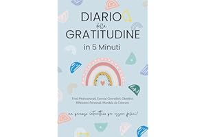 Diario della Gratitudine: 5 Minuti al Giorno per Migliorare la Tua Vita. Sviluppa la Capacità di Vedere il Lato Positivo delle Cose e Scopri il Potere Magico di Dire Grazie