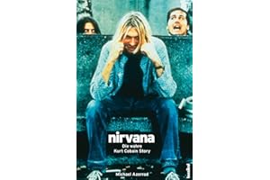 Nirvana - Die wahre Kurt Cobain Story: Die wahre Kurt Cobain Story. Mit Diskographie. (Rockbiographien - Rockkultur - Rockgeschichte)