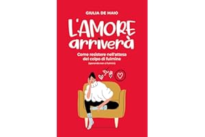 L'amore arriverà: Come resistere nell'attesa del colpo di fulmine (sperando non ci fulmini)