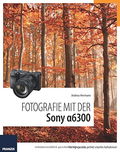 Download Fotografie mit der Sony Alpha 6300: Mit Highspeed zu perfekt scharfen Aufnahmen! Download Fotografie mit der Sony Alpha 6300: Mit Highspeed zu perfekt scharfen Aufnahmen!