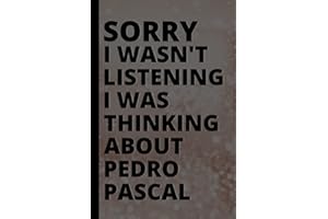 Sorry I Wasn't Listening I Was Thinking About Pedro Pascal: Blank Lined Journal Birthday Gift Notebook for Men and Women. Pedro Pascal Lover Lined ... Adults, Christmas Gifts for Boys and Girls