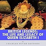 British Legends: The Life and Legacy of Queen Elizabeth I