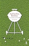 Auf heißen Kohlen: Geschichten vom Grill (Geschenkbuch - Atlantik) by 
