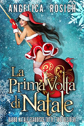 Angelica Rosich - La prima volta di Natale. Babbo Natale esaudisce tutti i tuoi desideri (2016)
