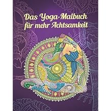 Das Yoga-Malbuch für mehr Achtsamkeit: Finde deine innere Ruhe durch Mandala-Therapie (Yoga-Posen, Meditation, Zen)