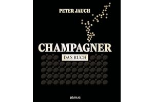 Champagner - Das Buch: Reise durch die Welt der Bubbles - Experte Peter Jauch enthüllt Trends, Herstellung und Kultur des Luxusgetränks - 200+ Produktvergleiche für Kenner und Genießer
