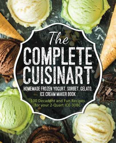 Pdf Download The Complete Cuisinart Homemade Frozen Yogurt Sorbet Gelato Ice Cream Maker Book 100 Decadent And Fun Recipes For Your 2 Quart Ice 30bc By Jessica Peters Full Pages Ewhbewbweb