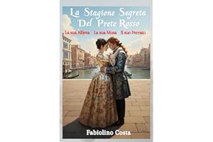 La Stagione Segreta del Prete Rosso: L'amore proibito e la musica immortale di Vivaldi in un avvincente romanzo storico ambientato a Venezia.