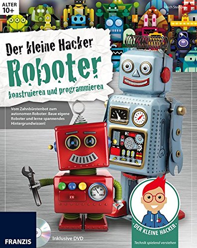 Der kleine Hacker: Roboter konstruieren und programmieren.