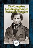 The Complete Autobiographies of Frederick Douglass: Narrative of the Life of Frederick Douglass, an American Slave; My Bondage and My Freedom; Life and Times of Frederick Douglass (English Edition) by 