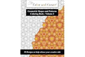 Color and Create - Geometric Shapes and Patterns Coloring Book, Vol.3: 50 Designs to help release your creative side