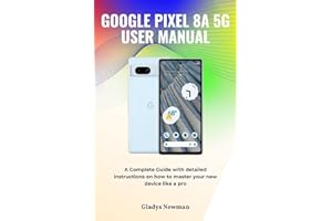 GOOGLE PIXEL 8A 5G USER MANUAL: A Complete Guide with detailed instructions on how to master your new device like a pro
