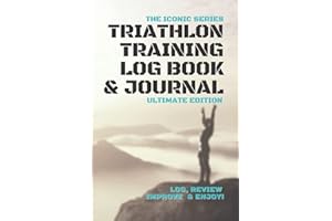 Triathlon Training Log Book And Journal Ultimate Edition: Log, Review, Improve, Enjoy! The Ideal Performance Improvement Tool For Triathletes.