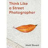 Think Like a Street Photographer: How to Think Like a Street Photographer