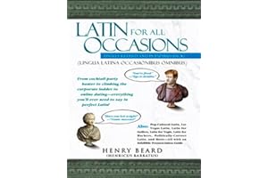 Latin for All Occasions: From Cocktail-Party Banter to Climbing the Corporate Ladder to Online Dating-- Everything You'll Ever Need to Say in Perfect Latin