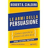 Le armi della persuasione: Come e perché si finisce col dire di sì