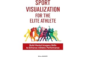 Sport Visualization for the Elite Athlete: Build Mental Imagery Skills to Enhance Athletic Performance