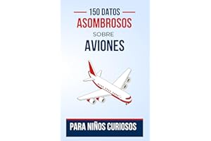150 Datos Asombrosos sobre Aviones Para Niños Curiosos: Un Libro de Aviación para Aventureros en Ciernes | El regalo perfecto para adolescentes, niños ... Educativo para Futuros Pilotos (Transporte)