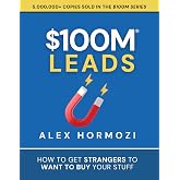 $100M Leads: How to Get Strangers To Want To Buy Your Stuff