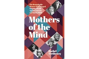 Mothers of the Mind: The Remarkable Women Who Shaped Virginia Woolf, Agatha Christie and Sylvia Plath