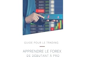 Guide pour le trading : apprendre le forex ,de débutant à pro: Devenir trader indépendant
