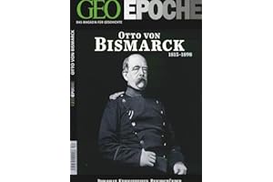 GEO Epoche 52/11: Otto von Bismark 1815-1898. Diplomat, Kriegsstreber, Reichsgründer - Der erste Kanzler und die Entstehung des deutschen Nationalstaats