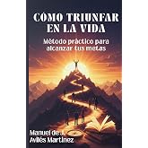 C&Oacute;MO TRIUNFAR EN LA VIDA: M&eacute;todo pr&aacute;ctico para alcanzar tus metas
