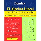 Domina el &Aacute;lgebra Lineal: M&aacute;s de 250 ejercicios resueltos | Matrices - Espacios vectoriales - Aplicaciones