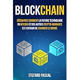 BLOCKCHAIN: Découvrez Comment la Future Technologie Derrière le Bitcoin et les Autres Crypto-Monnaies Change le Monde.