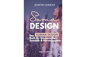 SOMA DESIGN: Das Human Design Buch für Körperarbeit, Somatik und Nervensystem (FREYWORT-Verlag, Band 2)