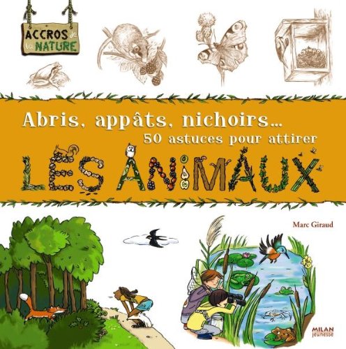 Abris, appâts, nichoirs, 50 astuces pour attirer les animaux