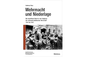 Wehrmacht und Niederlage: Die bewaffnete Macht in der Endphase der nationalsozialistischen Herrschaft 1944 bis 1945 (Beiträge zur Militärgeschichte, 64, Band 64)