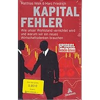 Kapitalfehler: Wie unser Wohlstand vernichtet wird und warum wir ein neues Wirtschaftsdenken brauchen