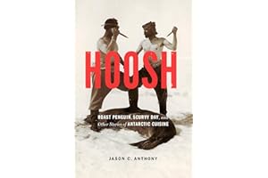 Hoosh: Roast Penguin, Scurvy Day, and Other Stories of Antarctic Cuisine (At Table)
