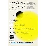 When We Cease to Understand the World: Shortlisted for the 2021 International Booker Prize