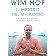 Il metodo del ghiaccio. Come attivare al massimo il tuo potenziale fisico e mentale